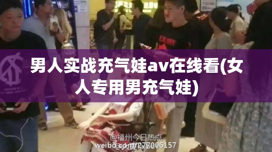 男人实战充气娃av在线看(女人专用男充气娃)