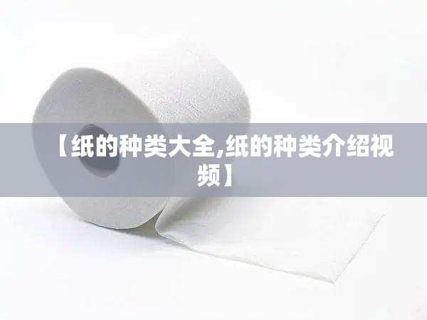 【纸的种类大全,纸的种类介绍视频】