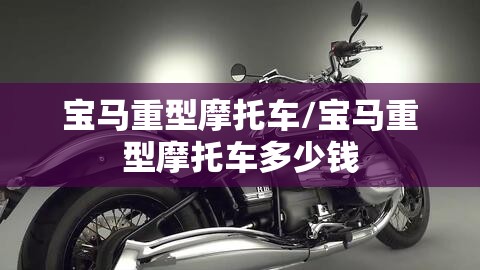 宝马重型摩托车/宝马重型摩托车多少钱