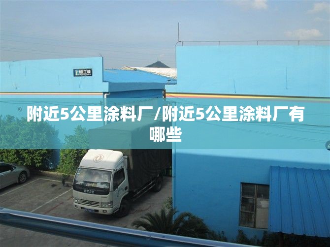 附近5公里涂料厂/附近5公里涂料厂有哪些 附近5公里涂料厂/附近5公里涂料厂有哪些