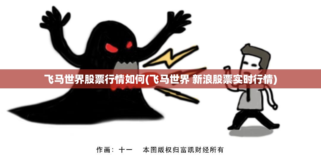 飞马世界股票行情如何(飞马世界 新浪股票实时行情) 飞马世界股票行情如何(飞马世界 新浪股票实时行情)