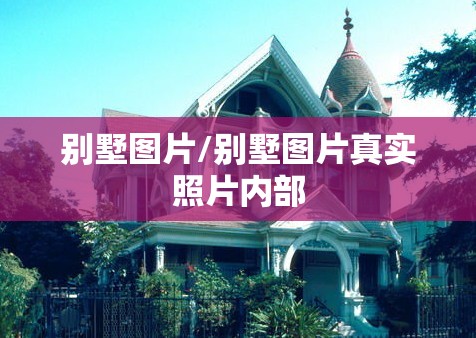 别墅图片/别墅图片真实照片内部 别墅图片/别墅图片真实照片内部