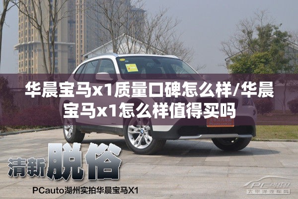 华晨宝马x1质量口碑怎么样/华晨宝马x1怎么样值得买吗 华晨宝马x1质量口碑怎么样/华晨宝马x1怎么样值得买吗