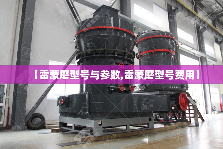 【雷蒙磨型号与参数,雷蒙磨型号费用】