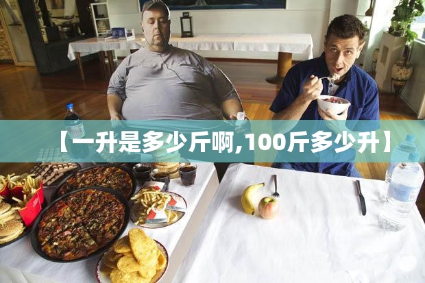 【一升是多少斤啊,100斤多少升】