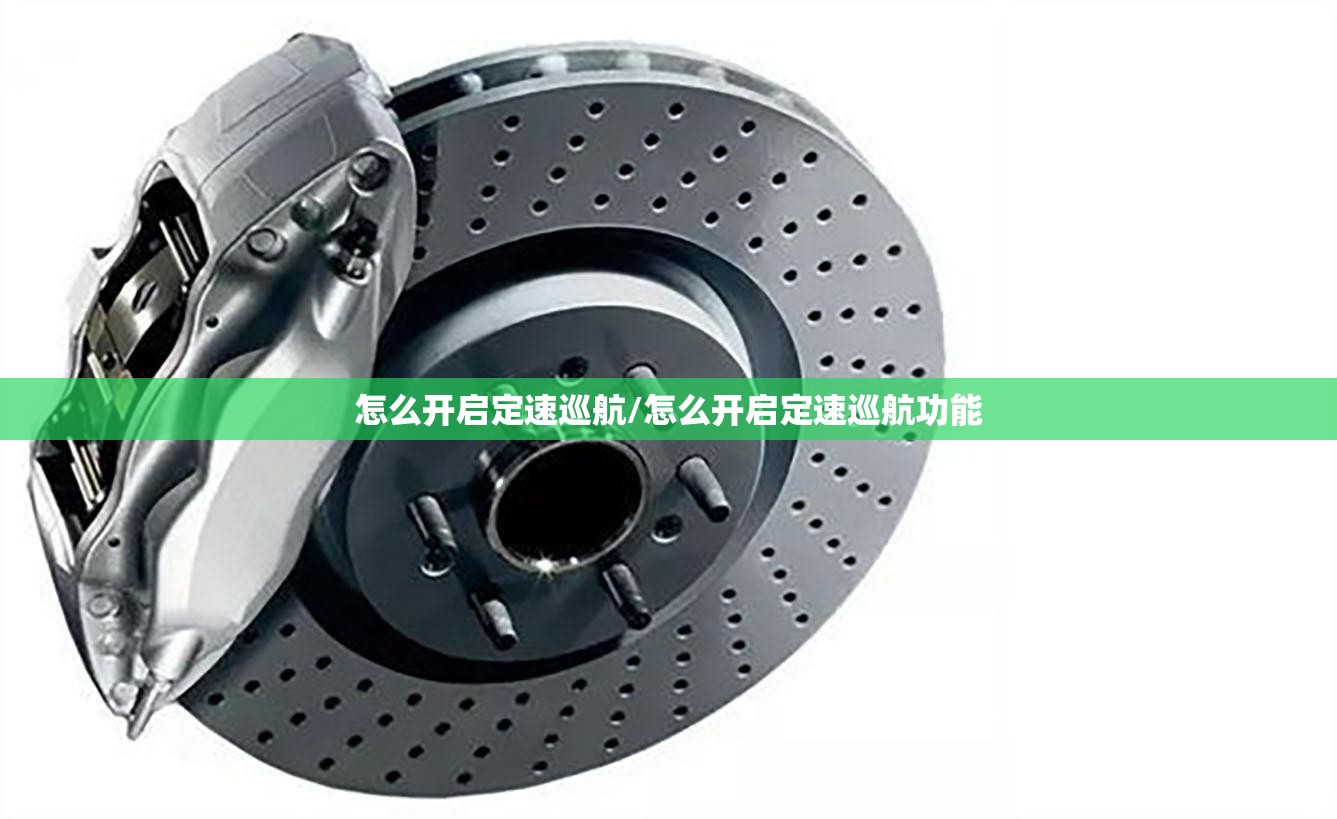 怎么开启定速巡航/怎么开启定速巡航功能