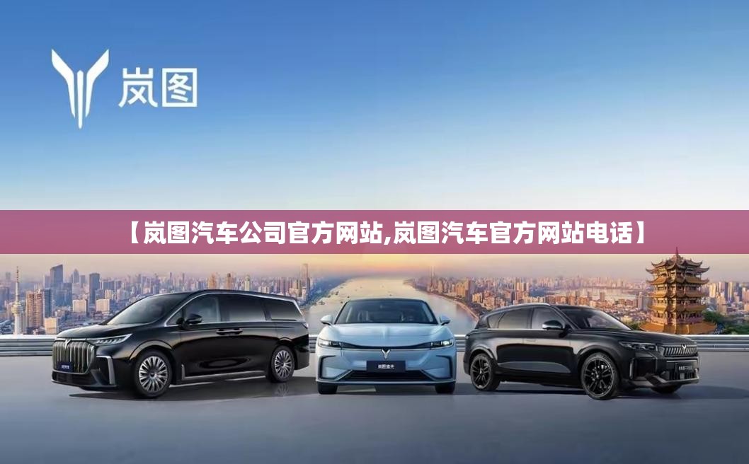 【岚图汽车公司官方网站,岚图汽车官方网站电话】 【岚图汽车公司官方网站,岚图汽车官方网站电话】