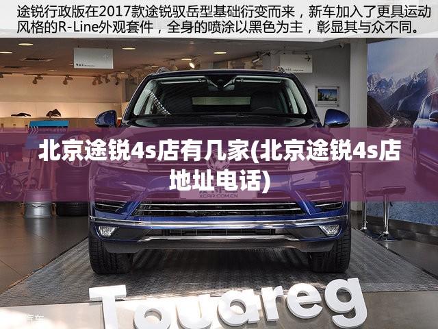 北京途锐4s店有几家(北京途锐4s店地址电话) 北京途锐4s店有几家(北京途锐4s店地址电话)