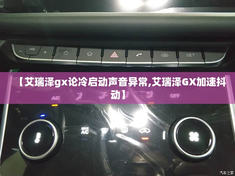 【艾瑞泽gx论冷启动声音异常,艾瑞泽GX加速抖动】