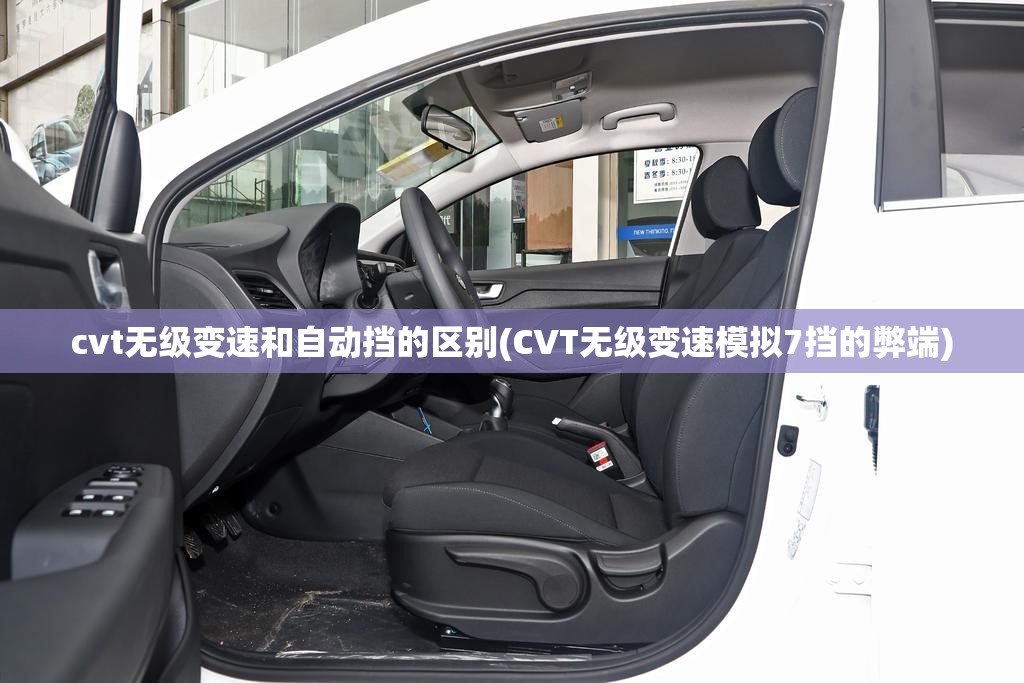 cvt无级变速和自动挡的区别(CVT无级变速模拟7挡的弊端)