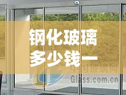 钢化玻璃多少钱一平方/钢化玻璃多少钱一平方米 钢化玻璃多少钱一平方/钢化玻璃多少钱一平方米