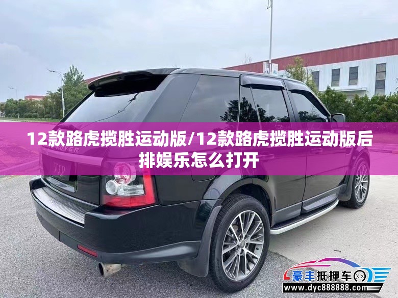 12款路虎揽胜运动版/12款路虎揽胜运动版后排娱乐怎么打开 12款路虎揽胜运动版/12款路虎揽胜运动版后排娱乐怎么打开