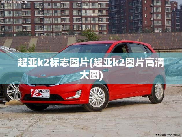 起亚k2标志图片(起亚k2图片高清大图) 起亚k2标志图片(起亚k2图片高清大图)