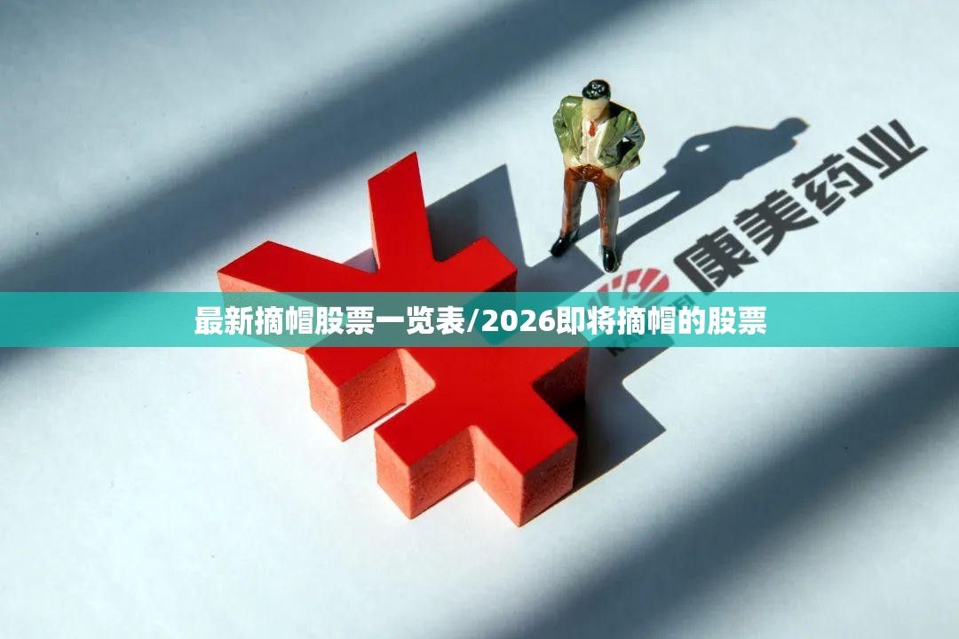 最新摘帽股票一览表/2026即将摘帽的股票