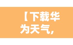 【下载华为天气,下载华为天气预报最新版】