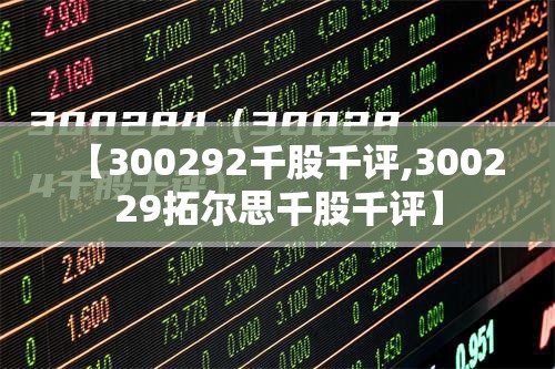 【300292千股千评,300229拓尔思千股千评】 【300292千股千评,300229拓尔思千股千评】