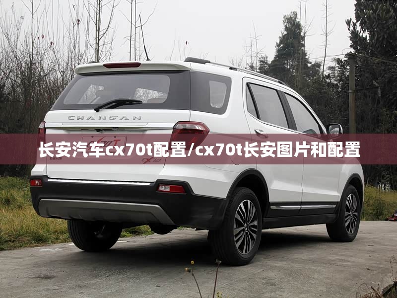长安汽车cx70t配置/cx70t长安图片和配置 长安汽车cx70t配置/cx70t长安图片和配置