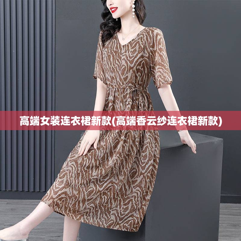 高端女装连衣裙新款(高端香云纱连衣裙新款)
