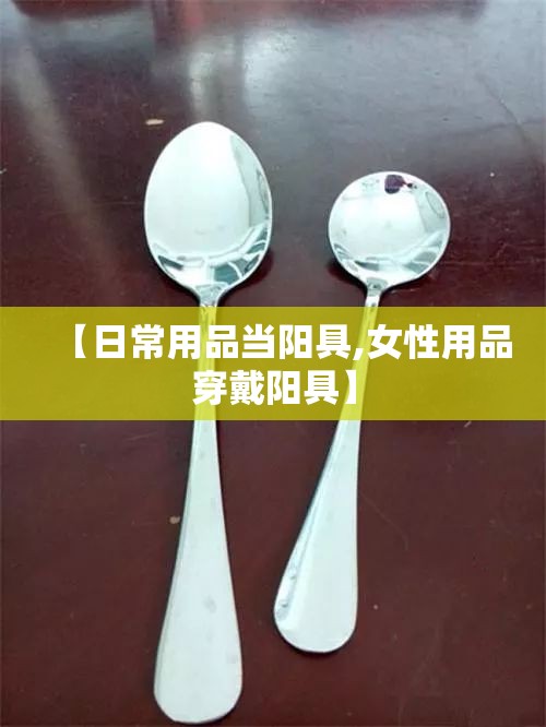 【日常用品当阳具,女性用品穿戴阳具】