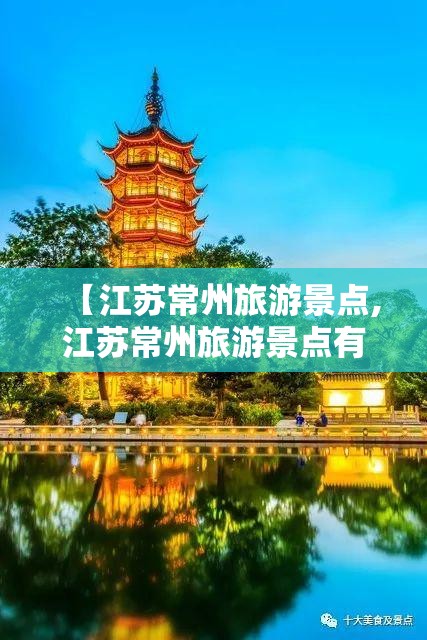 【江苏常州旅游景点,江苏常州旅游景点有哪些】 【江苏常州旅游景点,江苏常州旅游景点有哪些】