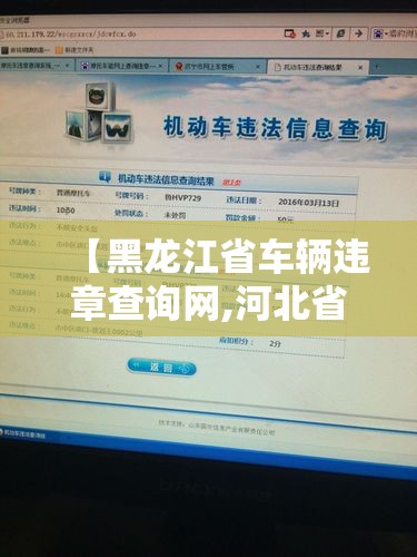 【黑龙江省车辆违章查询网,河北省车辆违章查询公安网】