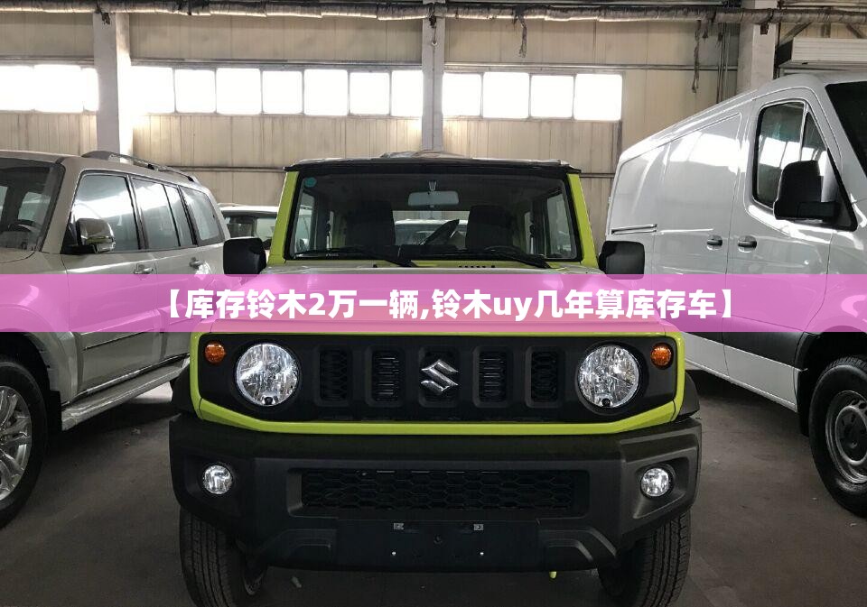 【库存铃木2万一辆,铃木uy几年算库存车】