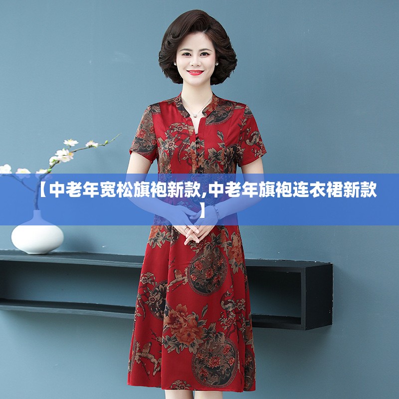 【中老年宽松旗袍新款,中老年旗袍连衣裙新款】 【中老年宽松旗袍新款,中老年旗袍连衣裙新款】