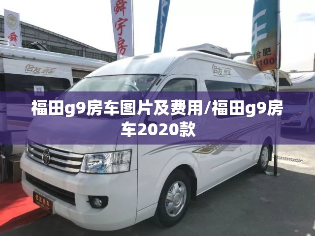 福田g9房车图片及费用/福田g9房车2020款 福田g9房车图片及费用/福田g9房车2020款