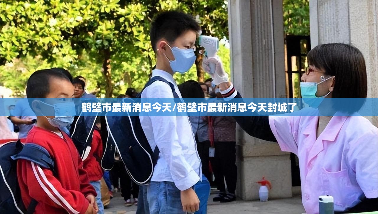 鹤壁市最新消息今天/鹤壁市最新消息今天封城了