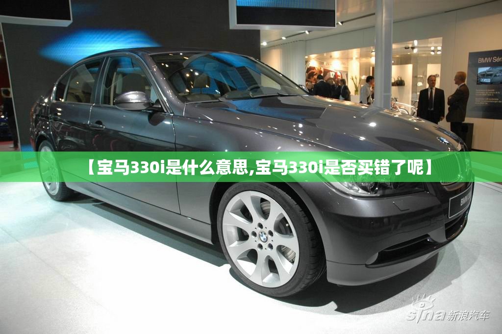 【宝马330i是什么意思,宝马330i是否买错了呢】