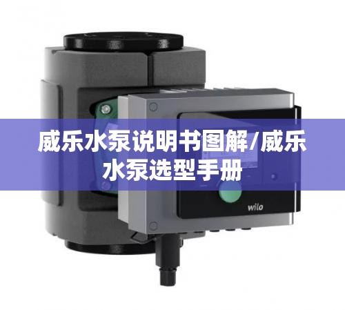 威乐水泵说明书图解/威乐水泵选型手册 威乐水泵说明书图解/威乐水泵选型手册