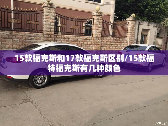 15款福克斯和17款福克斯区别/15款福特福克斯有几种颜色