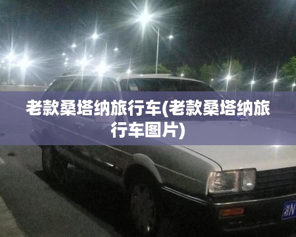 老款桑塔纳旅行车(老款桑塔纳旅行车图片)