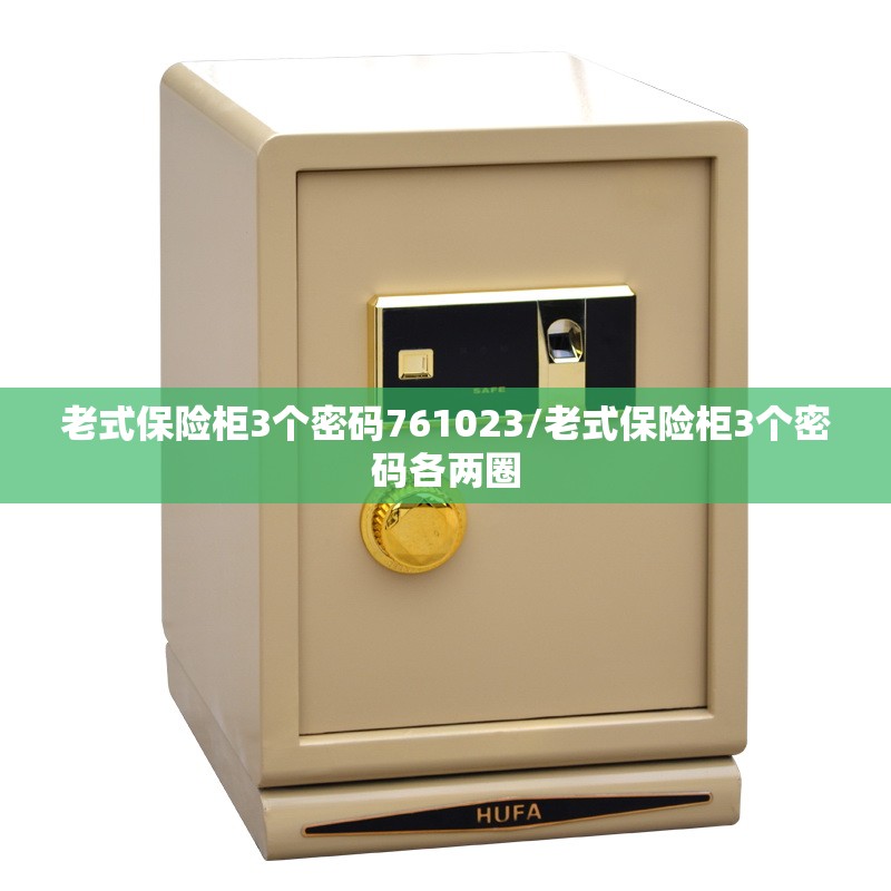 老式保险柜3个密码761023/老式保险柜3个密码各两圈 老式保险柜3个密码761023/老式保险柜3个密码各两圈