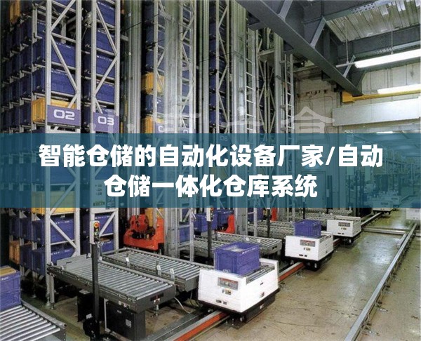 智能仓储的自动化设备厂家/自动仓储一体化仓库系统