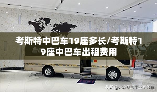 考斯特中巴车19座多长/考斯特19座中巴车出租费用