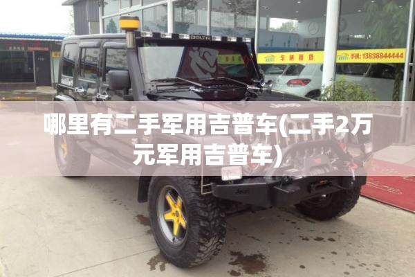 哪里有二手军用吉普车(二手2万元军用吉普车) 哪里有二手军用吉普车(二手2万元军用吉普车)