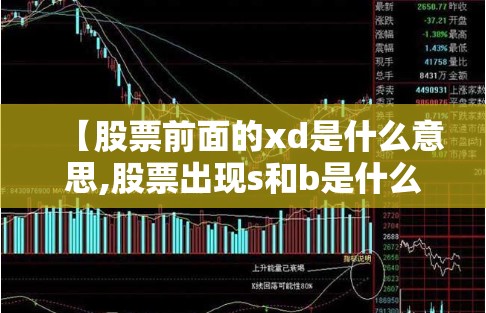 【股票前面的xd是什么意思,股票出现s和b是什么意思】 【股票前面的xd是什么意思,股票出现s和b是什么意思】