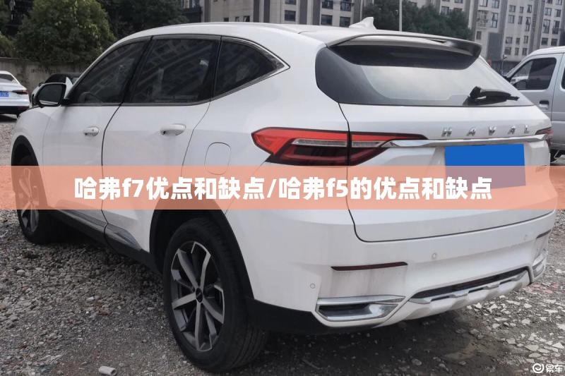 哈弗f7优点和缺点/哈弗f5的优点和缺点