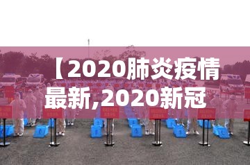 【2020肺炎疫情最新,2020新冠肺炎疫情】