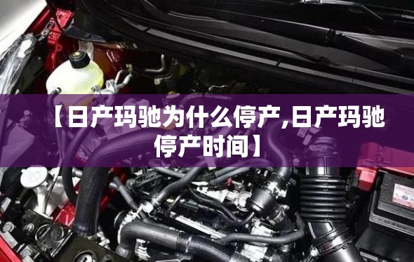 【日产玛驰为什么停产,日产玛驰停产时间】 【日产玛驰为什么停产,日产玛驰停产时间】