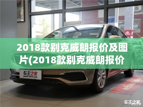 2018款别克威朗报价及图片(2018款别克威朗报价及图片大全)