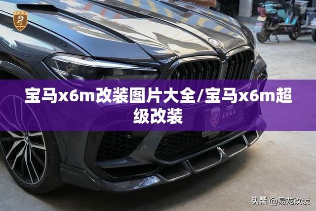 宝马x6m改装图片大全/宝马x6m超级改装