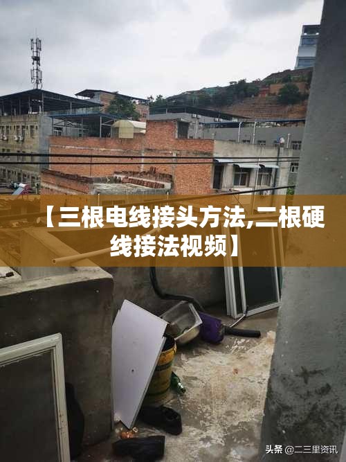 【三根电线接头方法,二根硬线接法视频】 【三根电线接头方法,二根硬线接法视频】