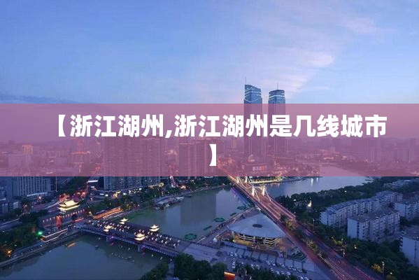 【浙江湖州,浙江湖州是几线城市】
