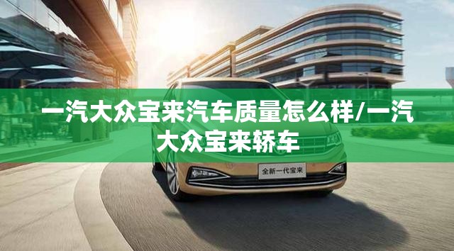 一汽大众宝来汽车质量怎么样/一汽大众宝来轿车