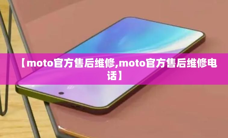 【moto官方售后维修,moto官方售后维修电话】 【moto官方售后维修,moto官方售后维修电话】