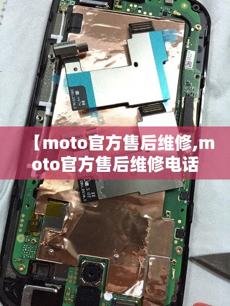 【moto官方售后维修,moto官方售后维修电话】 【moto官方售后维修,moto官方售后维修电话】