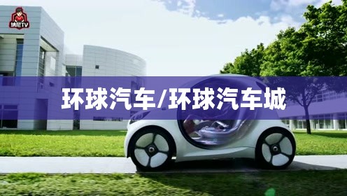 环球汽车/环球汽车城 环球汽车/环球汽车城