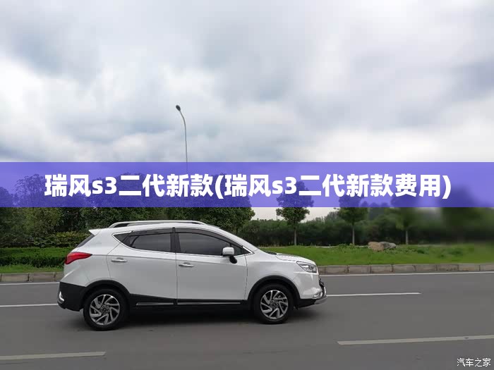 瑞风s3二代新款(瑞风s3二代新款费用) 瑞风s3二代新款(瑞风s3二代新款费用)